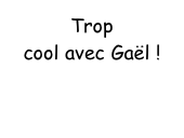 Trop cool avec Gaël !